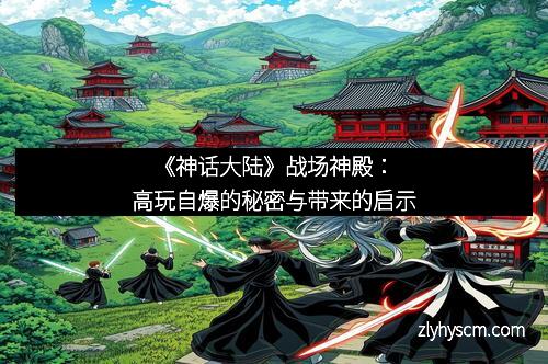 《神话大陆》战场神殿：高玩自爆的秘密与带来的启示